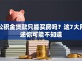 公积金贷款只能买房吗？这7大用途你可能不知道
