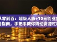 从零到百：超级人脉+10元创业实战指南，手把手教你撬动资源杠杆