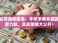 股票跟踪报告：手把手教你跟踪潜力股，实战策略大公开！