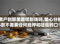 黑户到那里能借到钱吗,精心分析5款不需要任何抵押和征信的口子