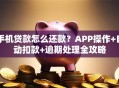 手机贷款怎么还款？APP操作+自动扣款+逾期处理全攻略
