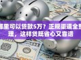 哪里可以贷款5万？正规渠道全整理，这样贷既省心又靠谱