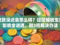贷款没还会怎么样？征信催收生活影响全说透，附3招解决办法