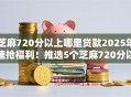 芝麻720分以上哪里贷款2025年速抢福利！推选5个芝麻720分以上网贷平台借钱