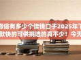 微信有多少个借钱口子2025年下款快的可供挑选的真不少！今天深入归类​这5个网贷app！
