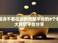 解决不看征信的贷款平台的8个各大贷款平台分享