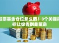 股票基金仓位怎么调？3个关键指标让你告别韭菜命