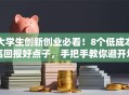 大学生创新创业必看！8个低成本高回报好点子，手把手教你避开坑