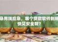 急用钱应急，哪个贷款软件到账快又安全啊？