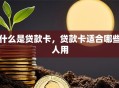 什么是贷款卡，贷款卡适合哪些人用