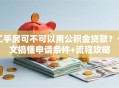 二手房可不可以用公积金贷款？一文搞懂申请条件+流程攻略