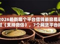 2026最新哪个平台借钱最容易通过（支持微信），7个网贷平台排行榜无私分享