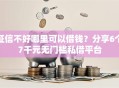 征信不好哪里可以借钱？分享6个7千元无门槛私借平台