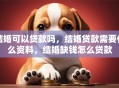 结婚可以贷款吗，结婚贷款需要什么资料，结婚缺钱怎么贷款