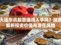 大连华讯股票值得入手吗？深度解析投资价值与潜在风险