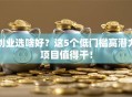 创业选啥好？这5个低门槛高潜力项目值得干！