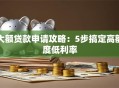 大额贷款申请攻略：5步搞定高额度低利率