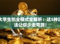 大学生创业模式全解析：这5种玩法让你少走弯路！
