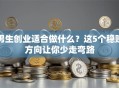 男生创业适合做什么？这5个稳赚方向让你少走弯路