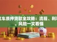 汽车质押贷款全攻略：流程、利率、风险一文看懂