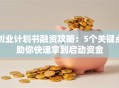 创业计划书融资攻略：5个关键点助你快速拿到启动资金