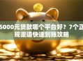 5000元贷款哪个平台好？7个正规渠道快速到账攻略