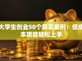 大学生创业50个真实案例：低成本项目轻松上手
