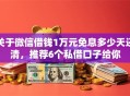 关于微信借钱1万元免息多少天还清，推荐6个私借口子给你