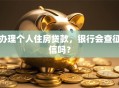 办理个人住房贷款，银行会查征信吗？