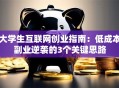 大学生互联网创业指南：低成本副业逆袭的3个关键思路