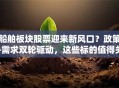 船舶板块股票迎来新风口？政策+需求双轮驱动，这些标的值得关注！