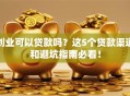 创业可以贷款吗？这5个贷款渠道和避坑指南必看！