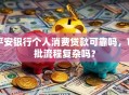 平安银行个人消费贷款可靠吗，审批流程复杂吗？