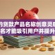 好听的贷款产品名称创意灵感：如何命名才能吸引用户并提升品牌价值？