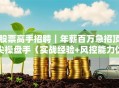 股票高手招聘｜年薪百万急招顶尖操盘手（实战经验+风控能力优先）