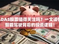 ADAS股票值得关注吗？一文读懂智能驾驶背后的投资逻辑！