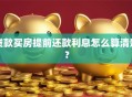 贷款买房提前还款利息怎么算清楚？