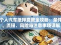 个人汽车抵押贷款全攻略：条件、流程、风险与注意事项详解