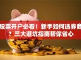 股票开户必看！新手如何选券商？三大避坑指南帮你省心