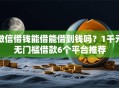 微信借钱能借能借到钱吗？1千元无门槛借款6个平台推荐