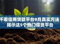 不看信用贷款平台9月真实方法！揭示这5个热门借贷平台