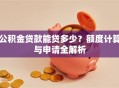 公积金贷款能贷多少？额度计算与申请全解析