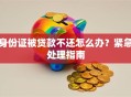 身份证被贷款不还怎么办？紧急处理指南