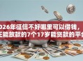 2026年征信不好哪里可以借钱，真正能放款的7个17岁能贷款的平台推荐