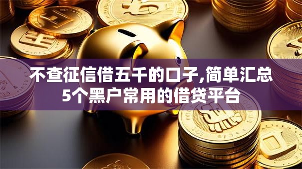 不查征信借五千的口子,简单汇总5个黑户常用的借贷平台