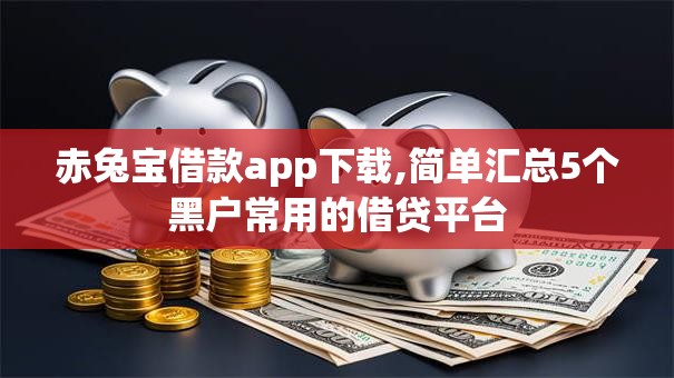 赤兔宝借款app下载,简单汇总5个黑户常用的借贷平台