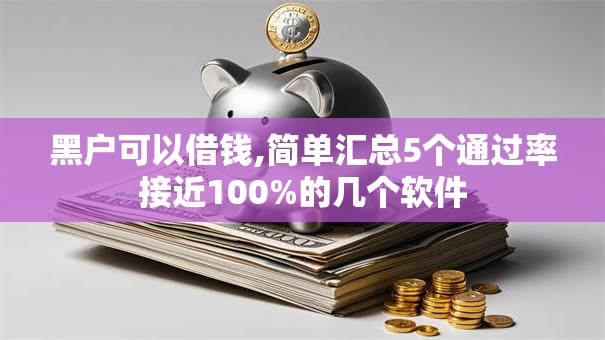 黑户可以借钱,简单汇总5个通过率接近100%的几个软件