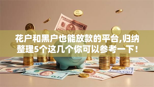 花户和黑户也能放款的平台,归纳整理5个这几个你可以参考一下！