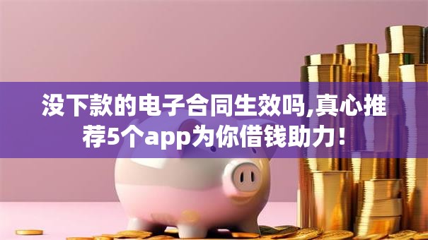 没下款的电子合同生效吗,真心推荐5个app为你借钱助力！