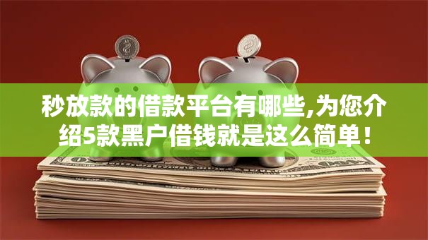秒放款的借款平台有哪些,为您介绍5款黑户借钱就是这么简单！